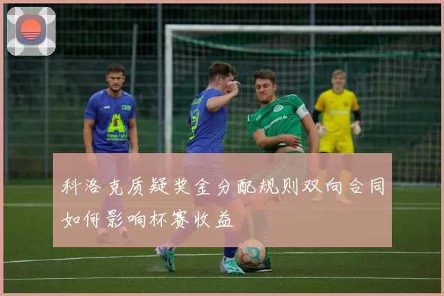 科洛克质疑奖金分配规则双向合同如何影响杯赛收益