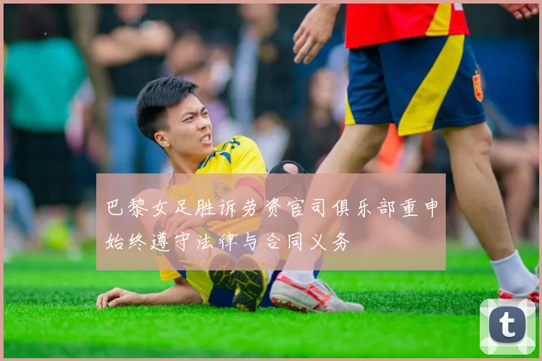 巴黎女足胜诉劳资官司俱乐部重申始终遵守法律与合同义务