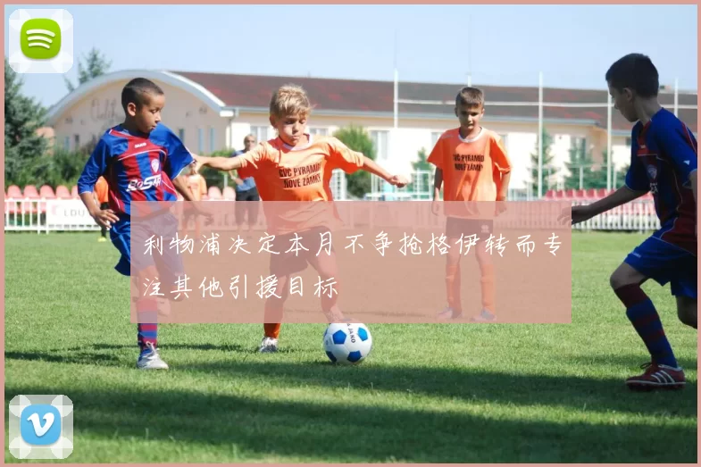 利物浦决定本月不争抢格伊转而专注其他引援目标